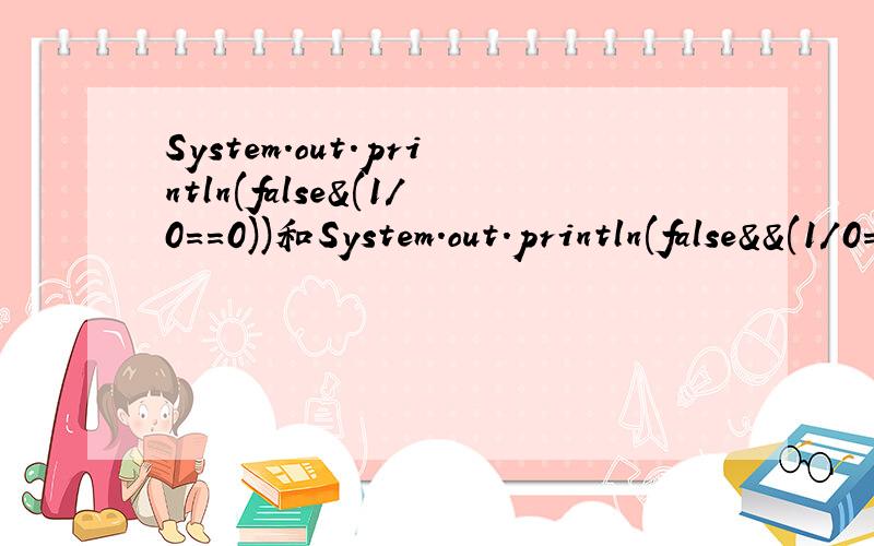 System.out.println(false&(1/0==0))和System.out.println(false&&(1/0==0))的区别?