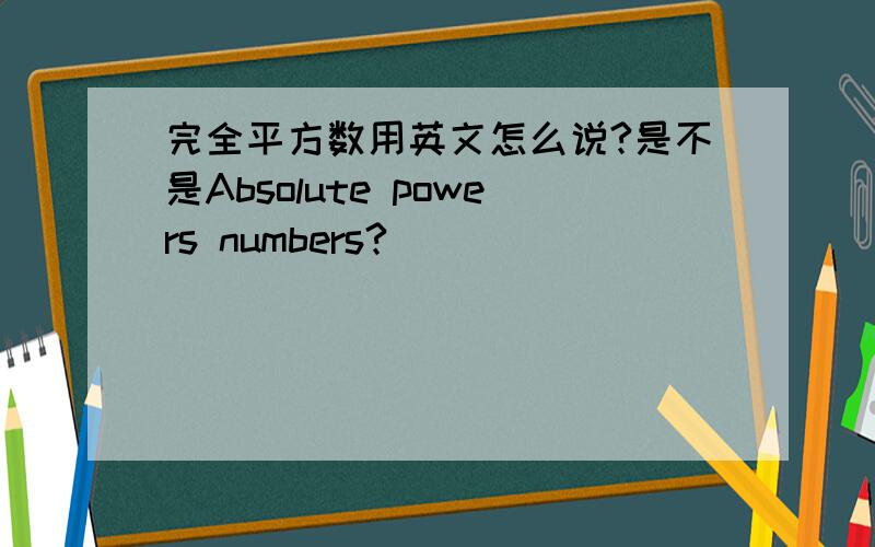 完全平方数用英文怎么说?是不是Absolute powers numbers?