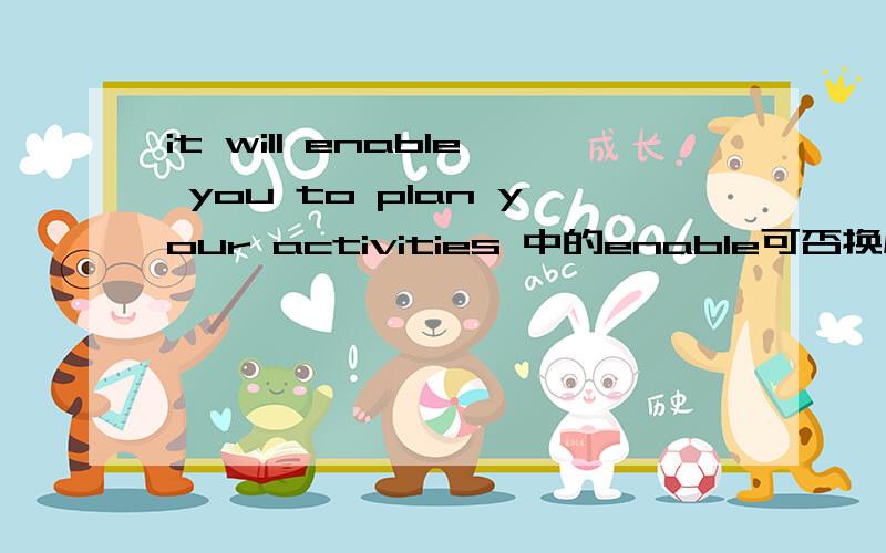 it will enable you to plan your activities 中的enable可否换成able?