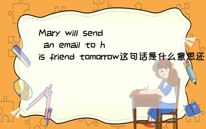 Mary will send an email to his friend tomorrow这句话是什么意思还有 I wore a beautiful sweater last week