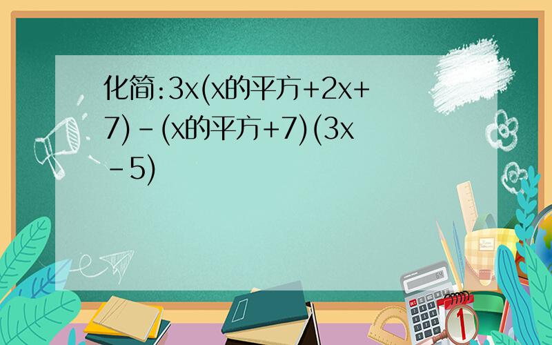 化简:3x(x的平方+2x+7)-(x的平方+7)(3x-5)