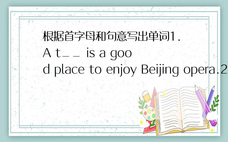 根据首字母和句意写出单词1.A t__ is a good place to enjoy Beijing opera.2.In Taihe Palace you can see the g__ throne.3.You must l___ home at eight in the morning,or you will be late.
