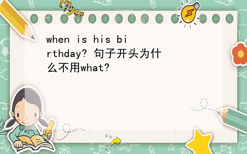 when is his birthday? 句子开头为什么不用what?