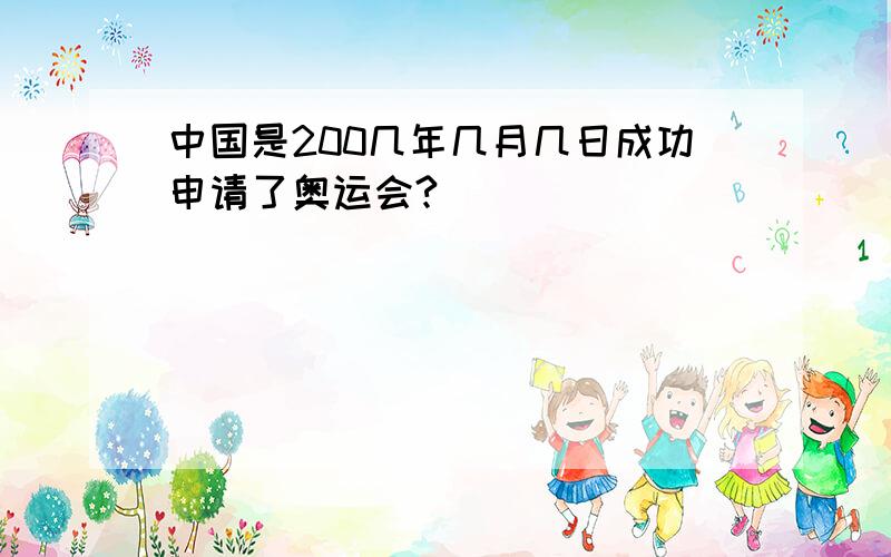 中国是200几年几月几日成功申请了奥运会?