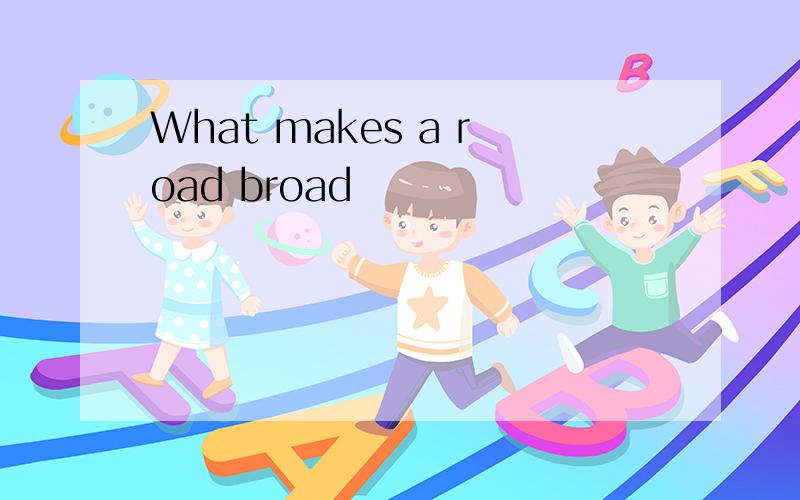 What makes a road broad