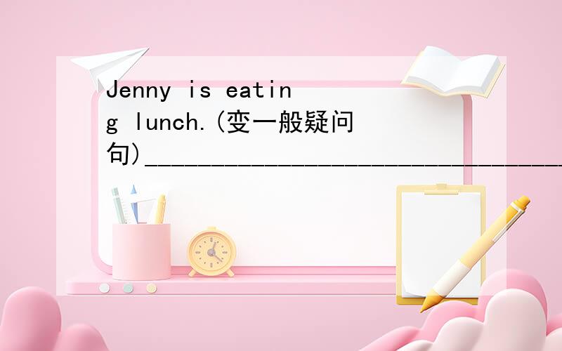 Jenny is eating lunch.(变一般疑问句)___________________________________4.The boy is playing football now.(根据句子提两个问句)______________________________________________________________________