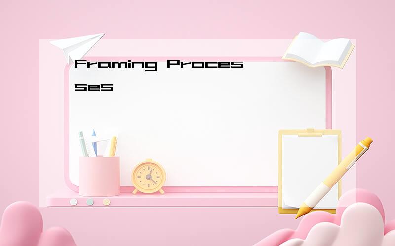 Framing Processes