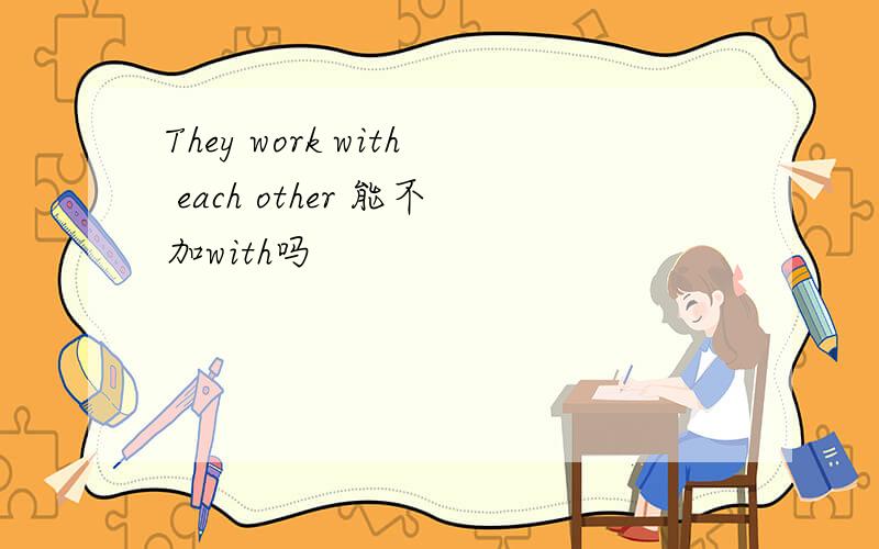 They work with each other 能不加with吗