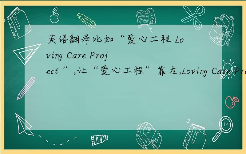 英语翻译比如“爱心工程 Loving Care Project ”,让“爱心工程”靠左,Loving Care Project 靠右,这样看汉语的时候看不到英文（可以设置空格,但有好几百个词组,有没有什么方法可以直接设置的）.