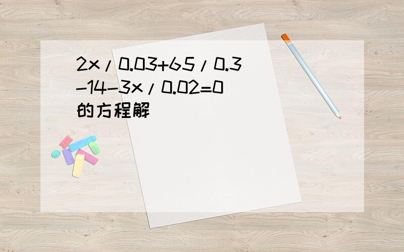 2x/0.03+65/0.3-14-3x/0.02=0 的方程解