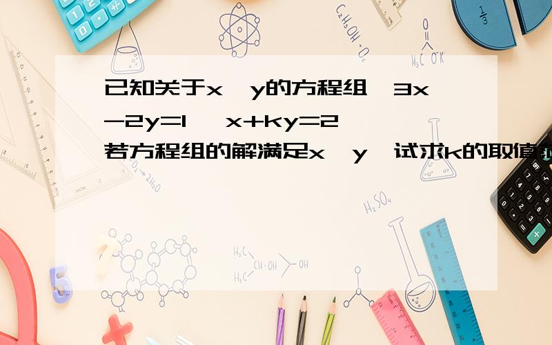 已知关于x,y的方程组｛3x-2y=1 ｛x+ky=2 若方程组的解满足x＜y,试求k的取值范围