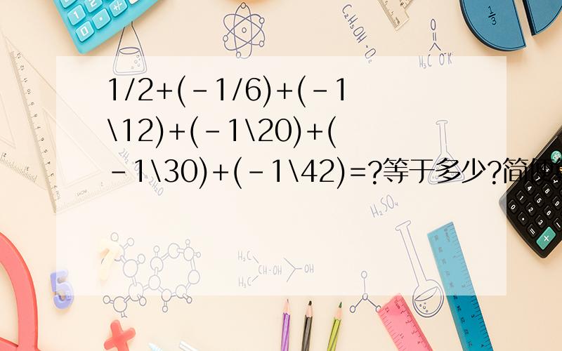 1/2+(-1/6)+(-1\12)+(-1\20)+(-1\30)+(-1\42)=?等于多少?简便算法,格式：1/2+(-1/6)+(-1\12)+(-1\20)+(-1\30)+(-1\42) =………………………………………………=…………………………………=………………=…………