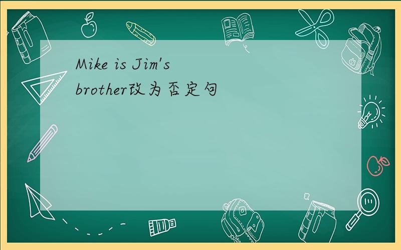Mike is Jim's brother改为否定句