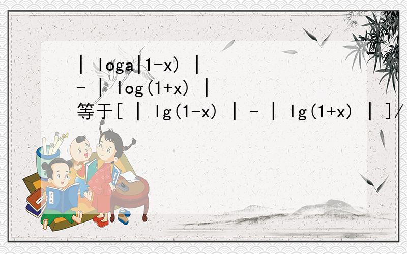 | loga|1-x) | - | log(1+x) |等于[ | lg(1-x) | - | lg(1+x) | ]/ | lga