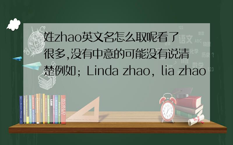 姓zhao英文名怎么取呢看了很多,没有中意的可能没有说清楚例如；Linda zhao，lia zhao