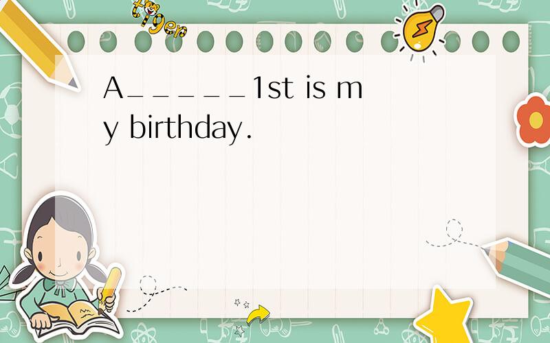 A_____1st is my birthday.
