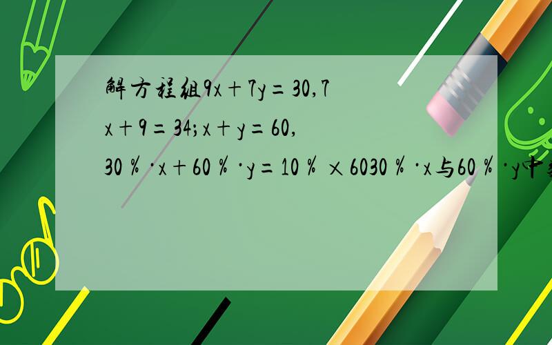 解方程组9x+7y=30,7x+9=34；x+y=60,30％·x+60％·y=10％×6030％·x与60％·y中数字与字母之间有点