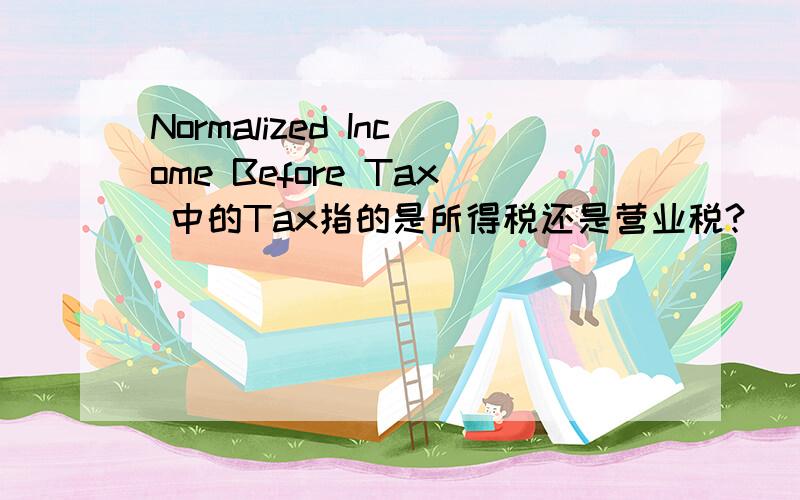 Normalized Income Before Tax 中的Tax指的是所得税还是营业税?