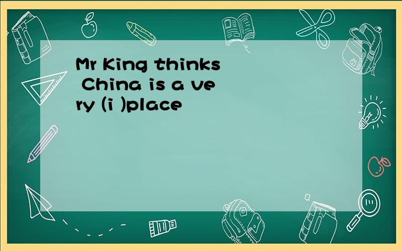 Mr King thinks China is a very (i )place