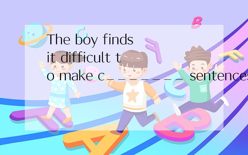 The boy finds it difficult to make c_______ sentences because he isn't good at grammar.首字母非常急 这是什么单词