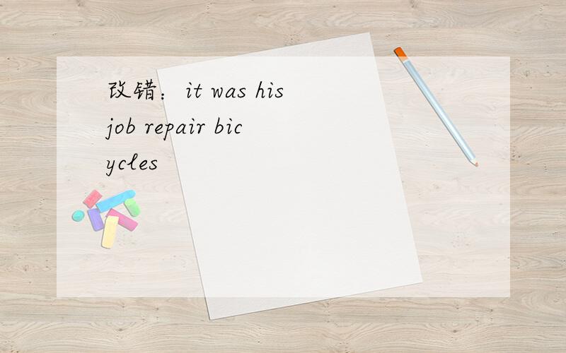 改错：it was his job repair bicycles