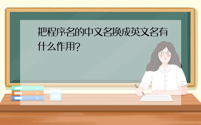 把程序名的中文名换成英文名有什么作用?