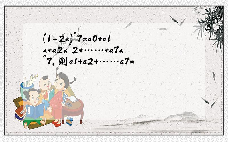 (1-2x)^7=a0+a1x+a2x^2+……+a7x^7,则a1+a2+……a7=