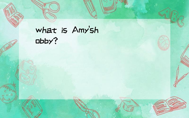 what is Amy'shobby?