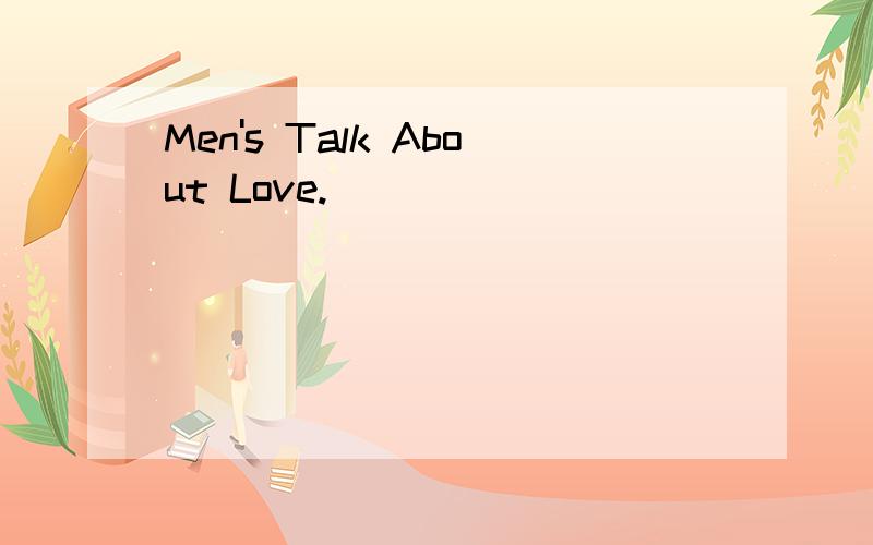 Men's Talk About Love.