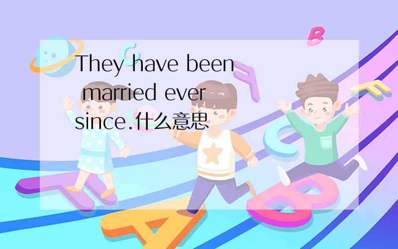 They have been married ever since.什么意思