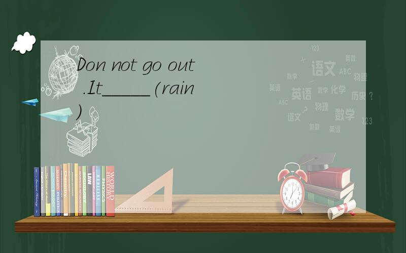 Don not go out .It_____(rain)
