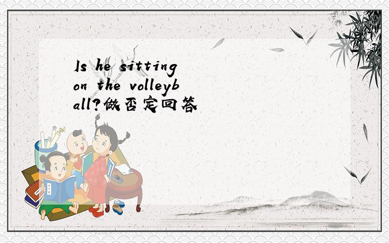 Is he sitting on the volleyball?做否定回答