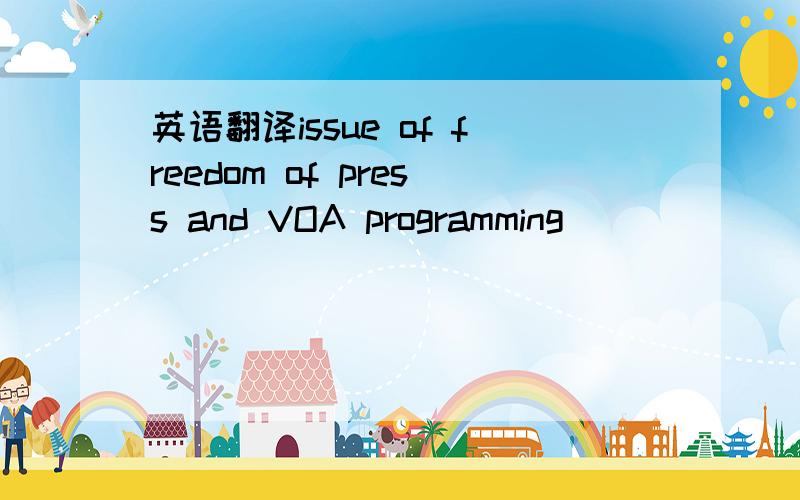 英语翻译issue of freedom of press and VOA programming