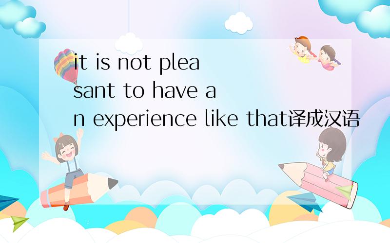 it is not pleasant to have an experience like that译成汉语