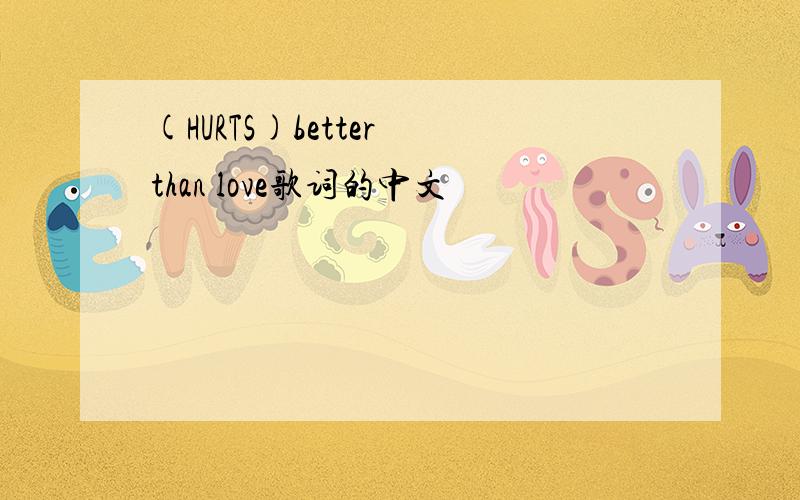 (HURTS)better than love歌词的中文