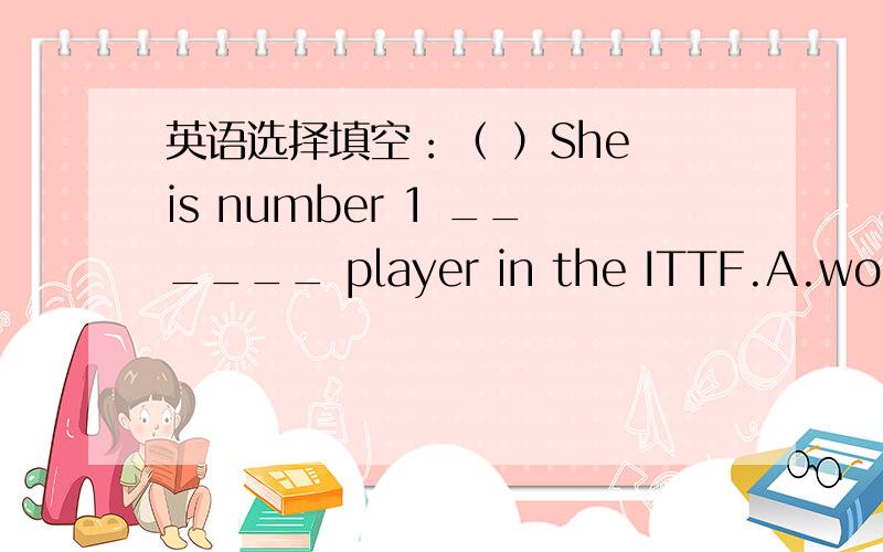 英语选择填空：（ ）She is number 1 ______ player in the ITTF.A.woman's singlesB.women's singlesC.woman's singleD.women's single求选项,求翻译,求single在句子中的词性.