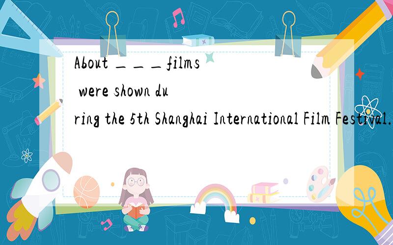 About ___films were shown during the 5th Shanghai International Film Festival.A.two hundred of B.two hundreds of C.two hundred D.two hundreds
