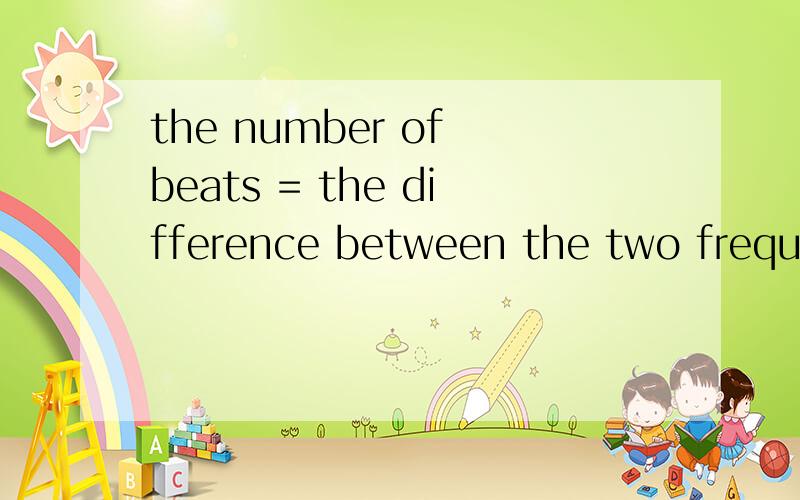 the number of beats = the difference between the two frequencies 求翻译