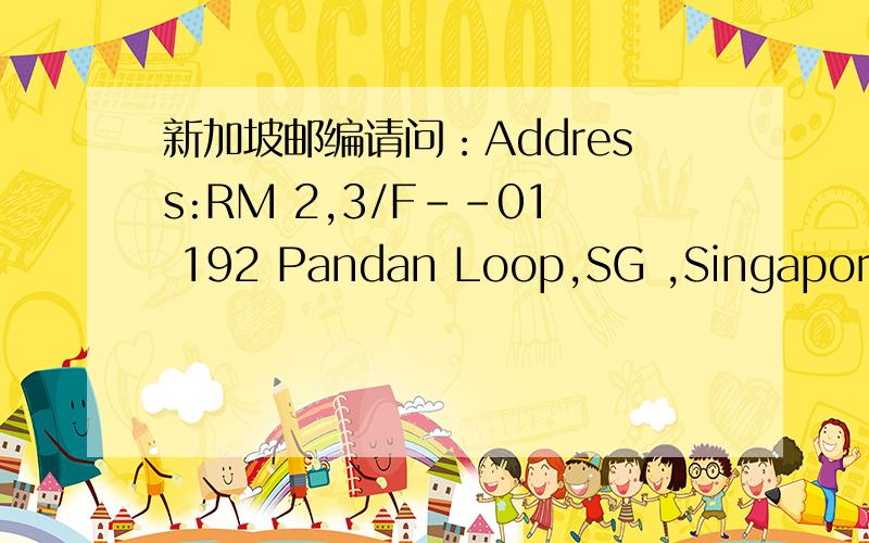 新加坡邮编请问：Address:RM 2,3/F--01 192 Pandan Loop,SG ,Singapore这个地址的邮编是什么?