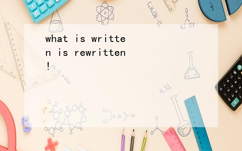 what is written is rewritten!