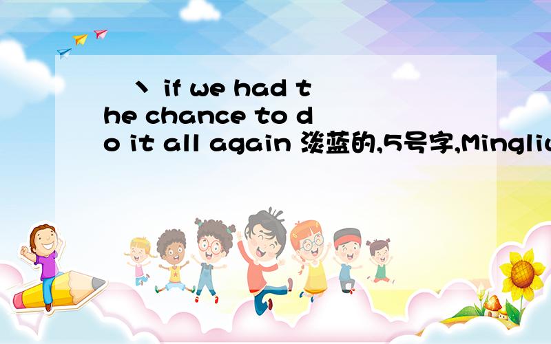 ﹏丶 if we had the chance to do it all again 淡蓝的,5号字,Mingliu体