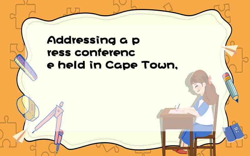 Addressing a press conference held in Cape Town,