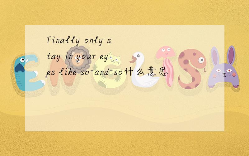 Finally only stay in your eyes like so-and-so什么意思