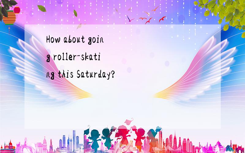 How about going roller-skating this Saturday?