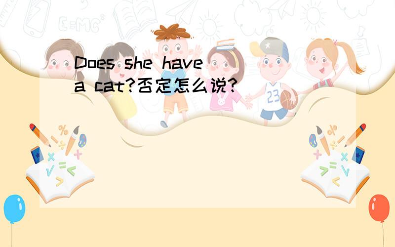 Does she have a cat?否定怎么说?