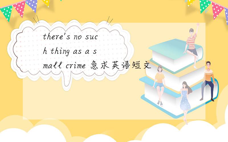 there's no such thing as a small crime 急求英语短文