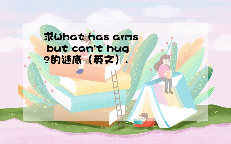 求What has arms but can't hug?的谜底（英文）.