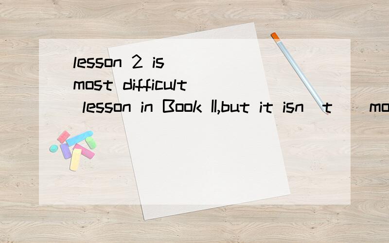 lesson 2 is _ most difficult lesson in Book II,but it isn`t _ most difficult lesson in it里面的a和the .请问是怎么区分开的.就是什么情况下用a 什么情况下用the .