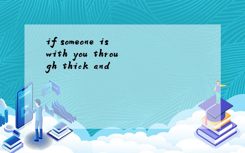 if someone is with you through thick and