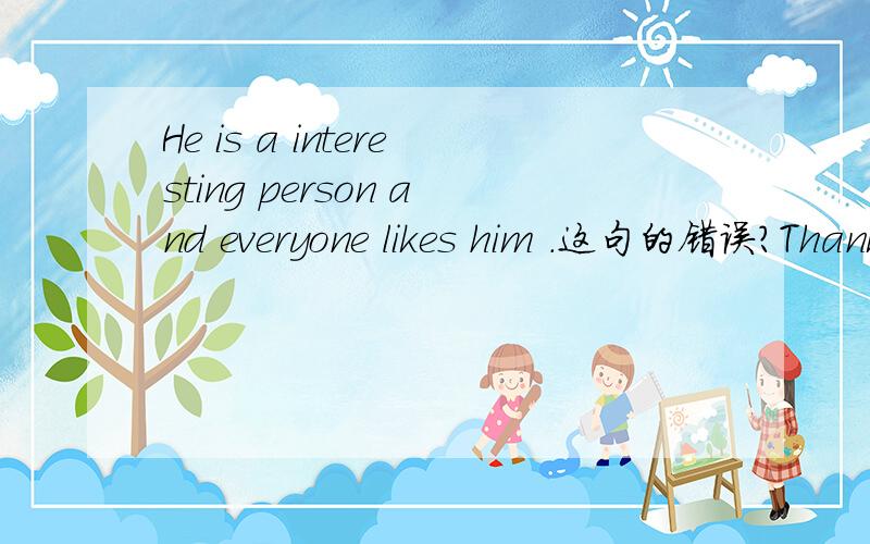 He is a interesting person and everyone likes him .这句的错误?Thank you